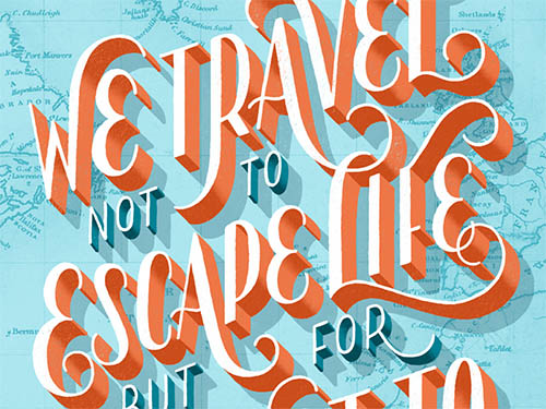 We Travel Not to Escape Life but for Life Not to Escape Us By Lauren Hom